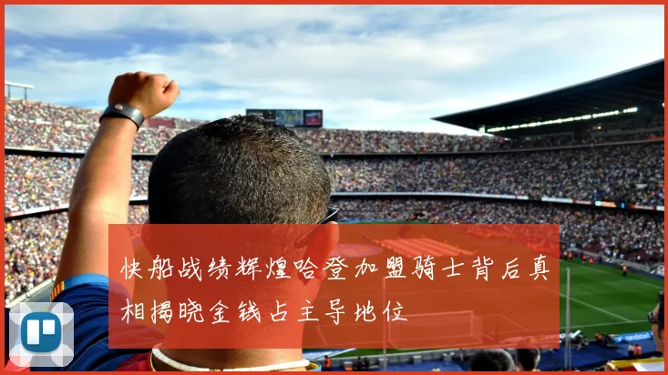 快船战绩辉煌哈登加盟骑士背后真相揭晓金钱占主导地位