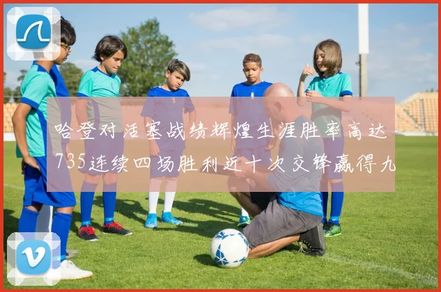 哈登对活塞战绩辉煌生涯胜率高达735连续四场胜利近十次交锋赢得九场