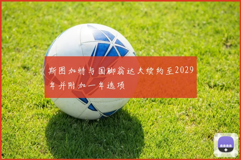 斯图加特与国脚翁达夫续约至2029年并附加一年选项